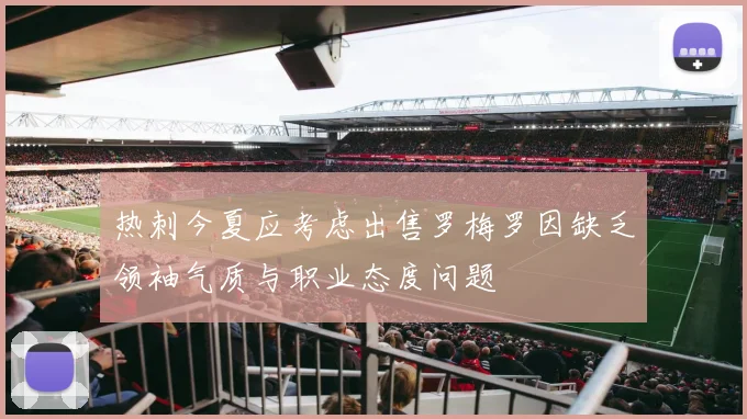 热刺今夏应考虑出售罗梅罗因缺乏领袖气质与职业态度问题