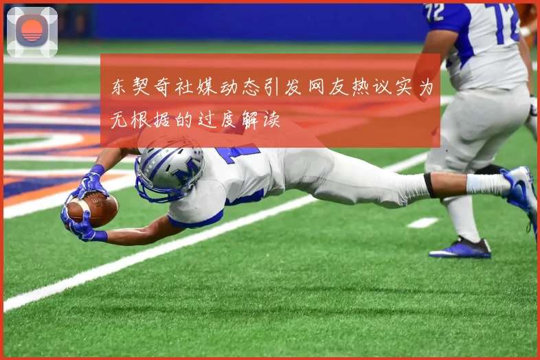 东契奇社媒动态引发网友热议实为无根据的过度解读