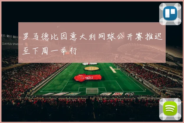 罗马德比因意大利网球公开赛推迟至下周一举行